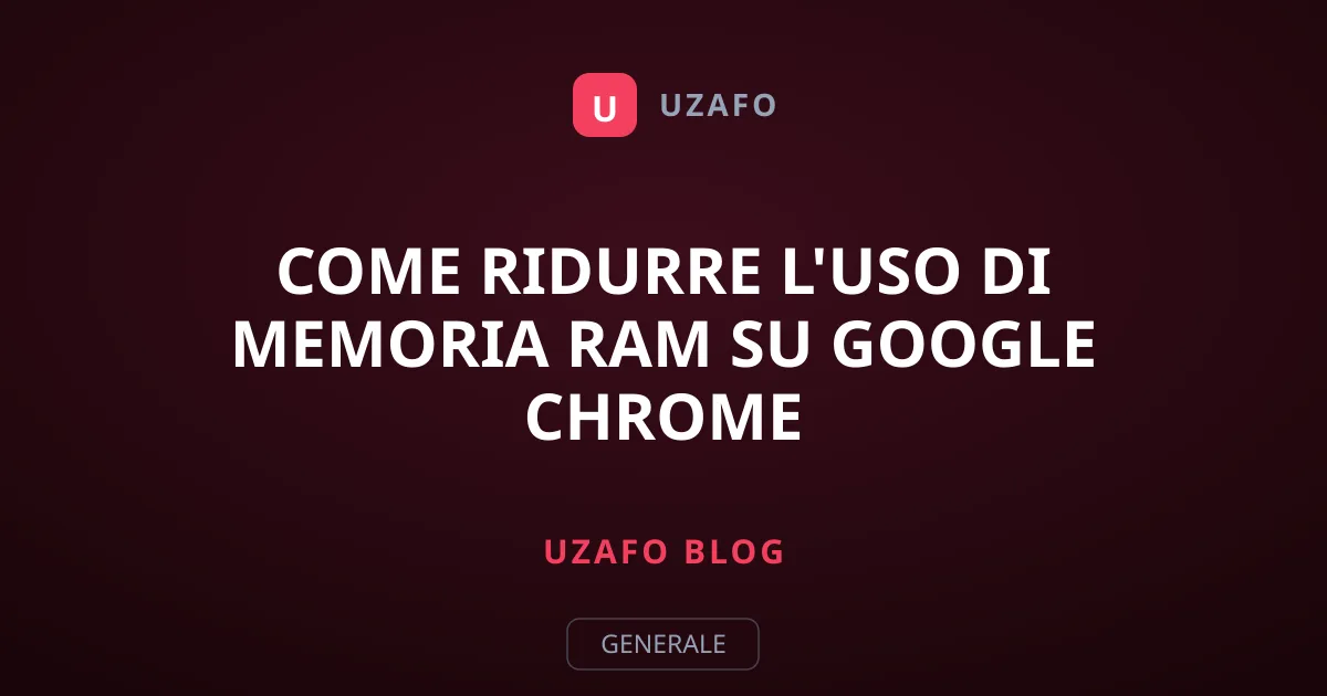 Come Ridurre l'Uso di Memoria RAM su Google Chrome